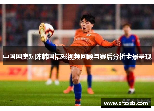 中国国奥对阵韩国精彩视频回顾与赛后分析全景呈现